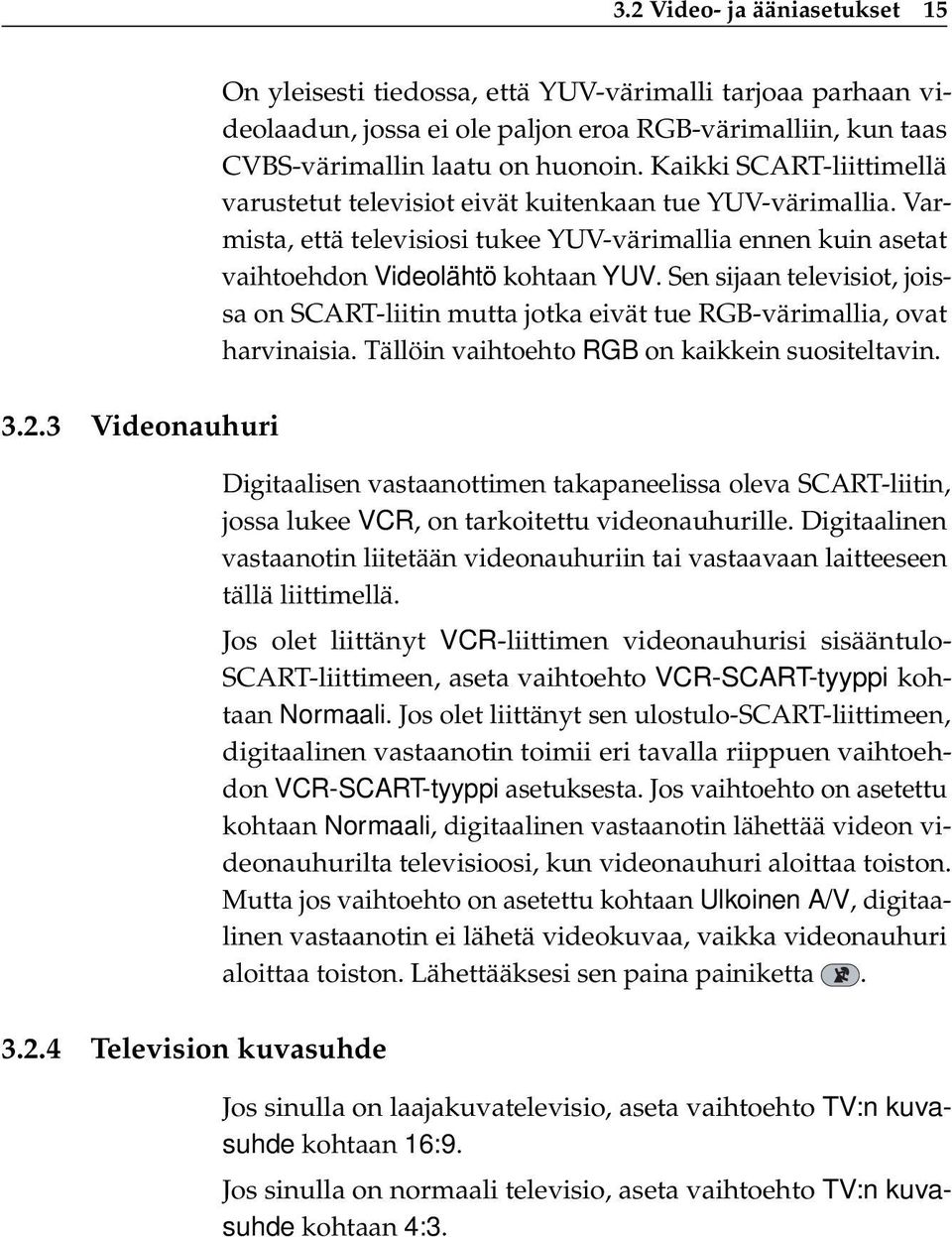 Sen sijaan televisiot, joissa on SCART-liitin mutta jotka eivät tue RGB-värimallia, ovat harvinaisia. Tällöin vaihtoehto RGB on kaikkein suositeltavin.