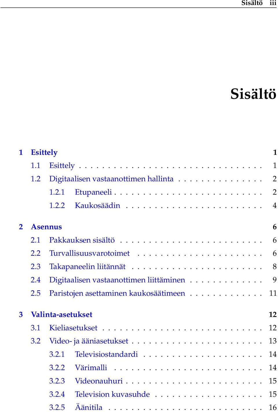 4 Digitaalisen vastaanottimen liittäminen............. 9 2.5 Paristojen asettaminen kaukosäätimeen............. 11 3 Valinta-asetukset 12 3.1 Kieliasetukset............................ 12 3.2 Video- ja ääniasetukset.