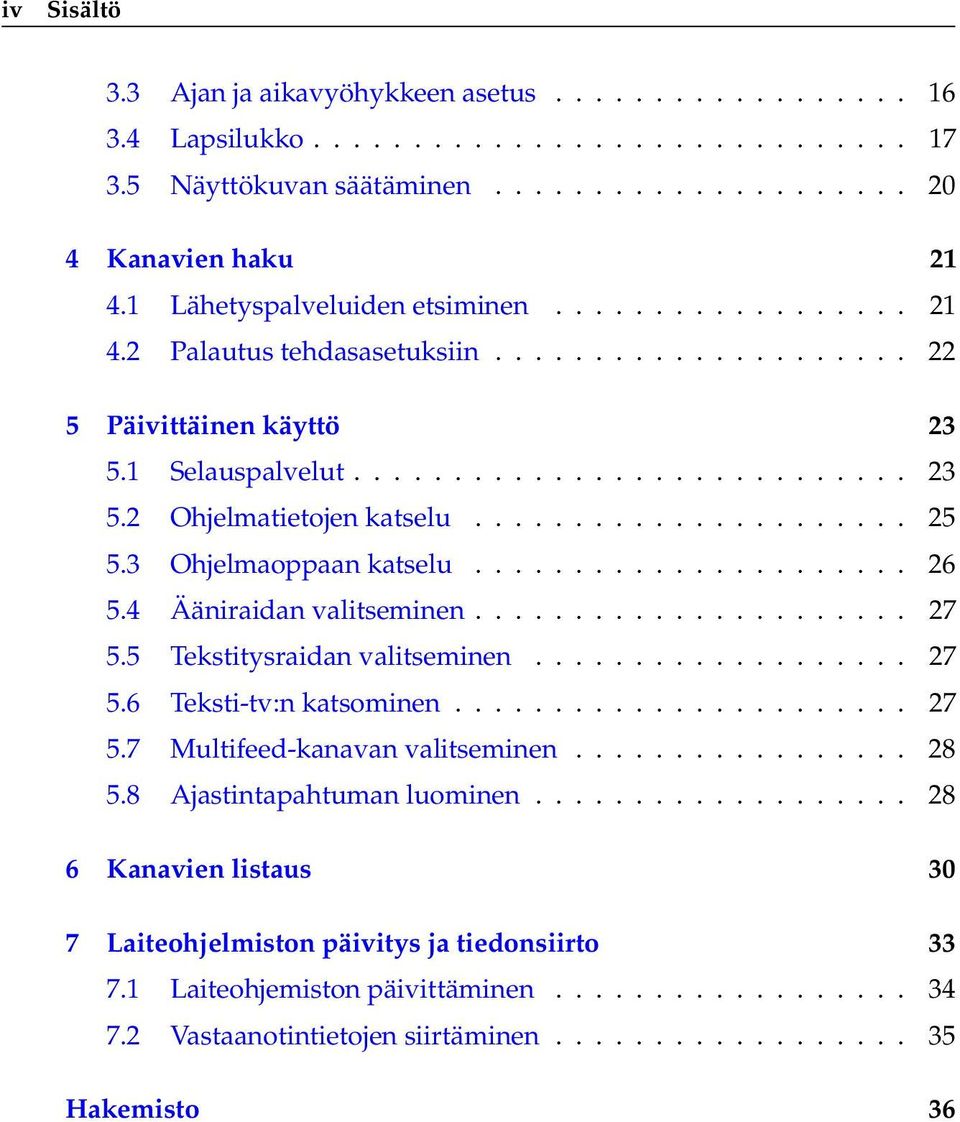 ..................... 25 5.3 Ohjelmaoppaan katselu...................... 26 5.4 Ääniraidan valitseminen...................... 27 5.5 Tekstitysraidan valitseminen................... 27 5.6 Teksti-tv:n katsominen.