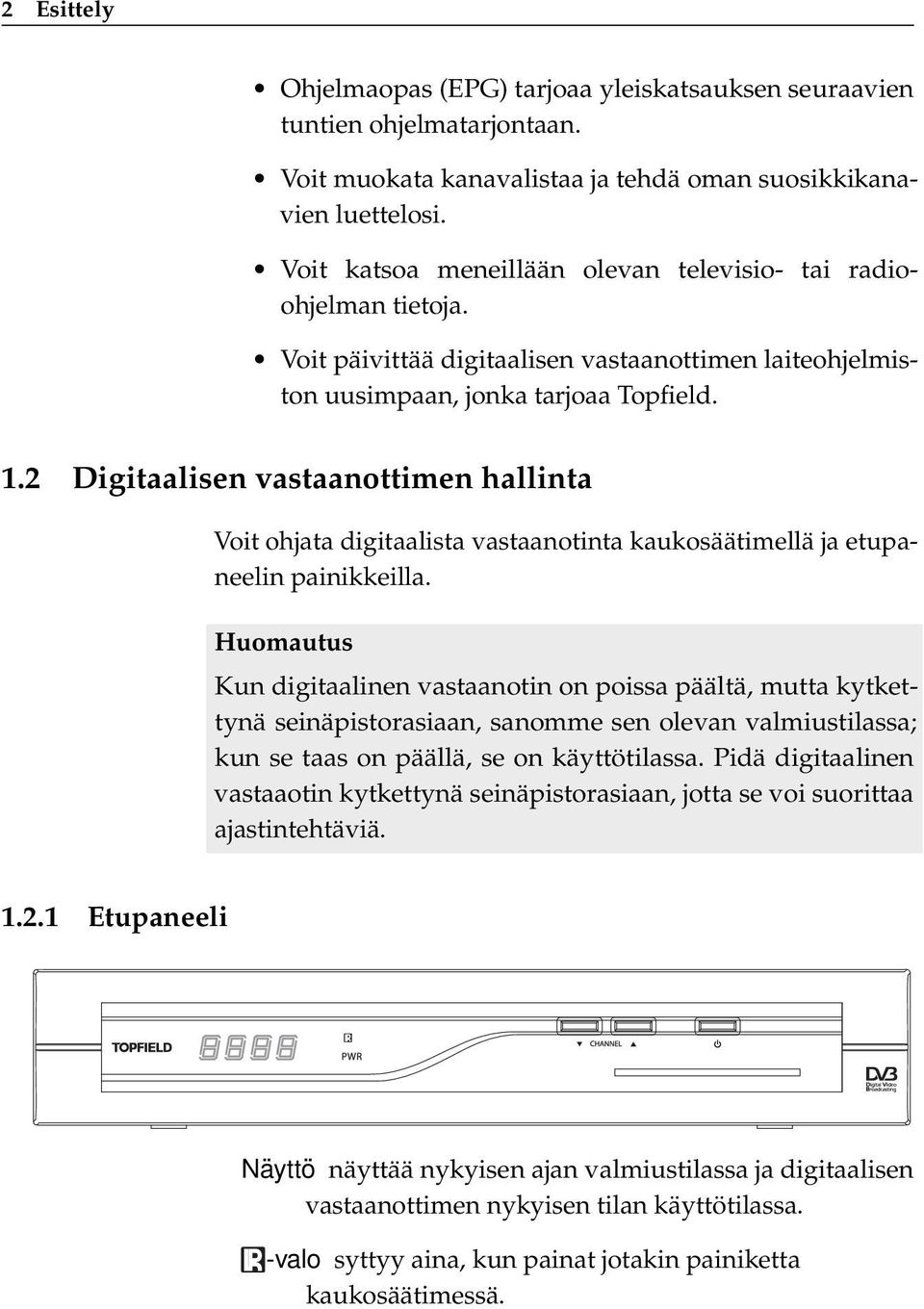 2 Digitaalisen vastaanottimen hallinta Voit ohjata digitaalista vastaanotinta kaukosäätimellä ja etupaneelin painikkeilla.