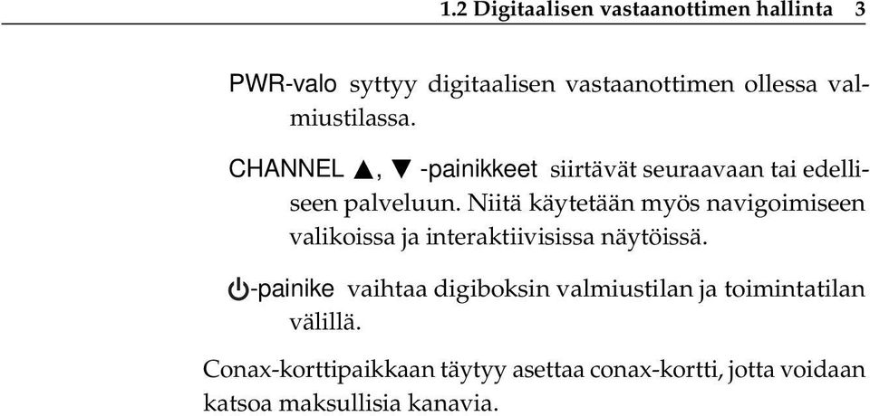 Niitä käytetään myös navigoimiseen valikoissa ja interaktiivisissa näytöissä.