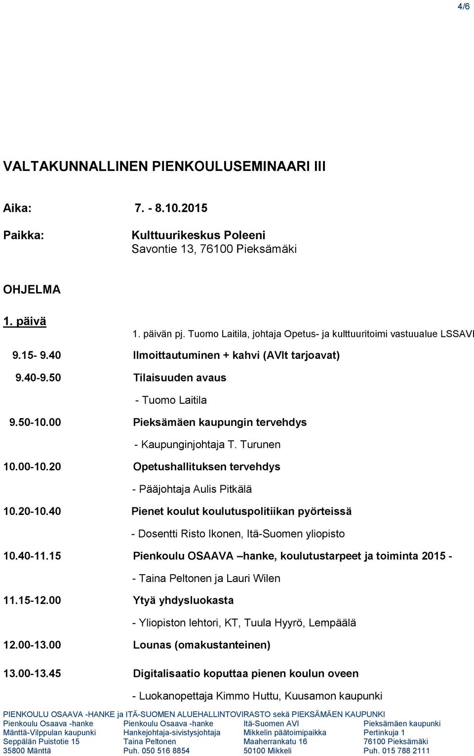 00 Pieksämäen kaupungin tervehdys - Kaupunginjohtaja T. Turunen 10.00-10.20 Opetushallituksen tervehdys - Pääjohtaja Aulis Pitkälä 10.20-10.