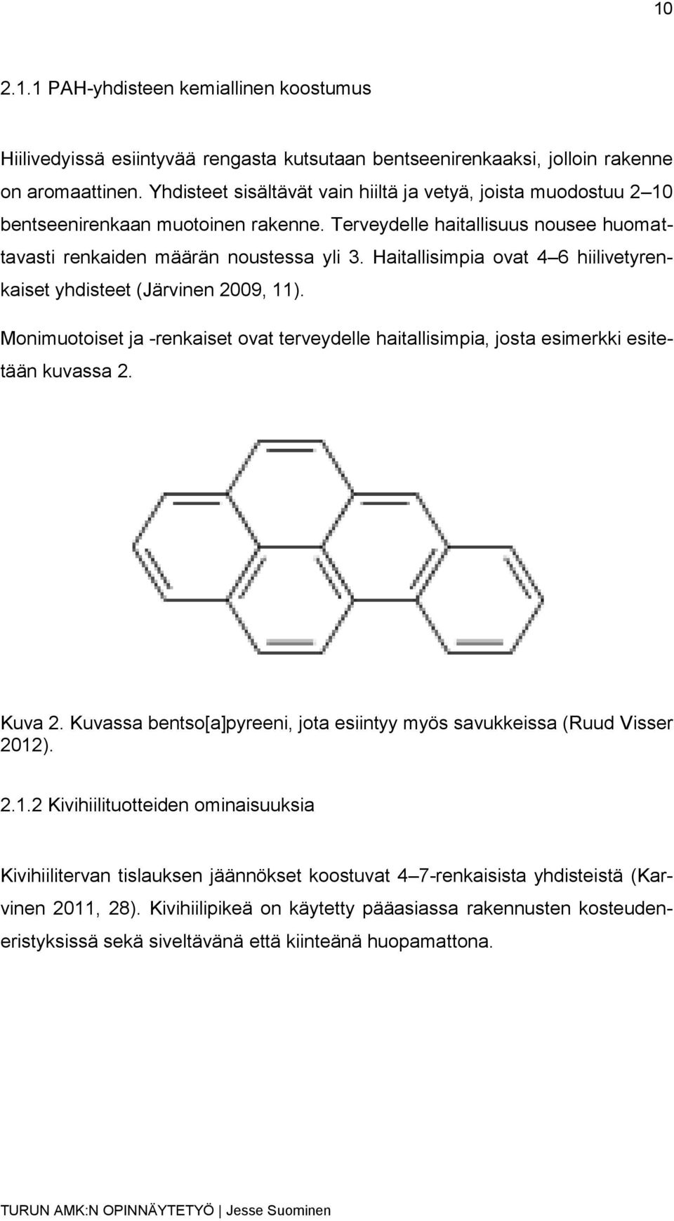 Haitallisimpia ovat 4 6 hiilivetyrenkaiset yhdisteet (Järvinen 2009, 11). Monimuotoiset ja -renkaiset ovat terveydelle haitallisimpia, josta esimerkki esitetään kuvassa 2. Kuva 2.