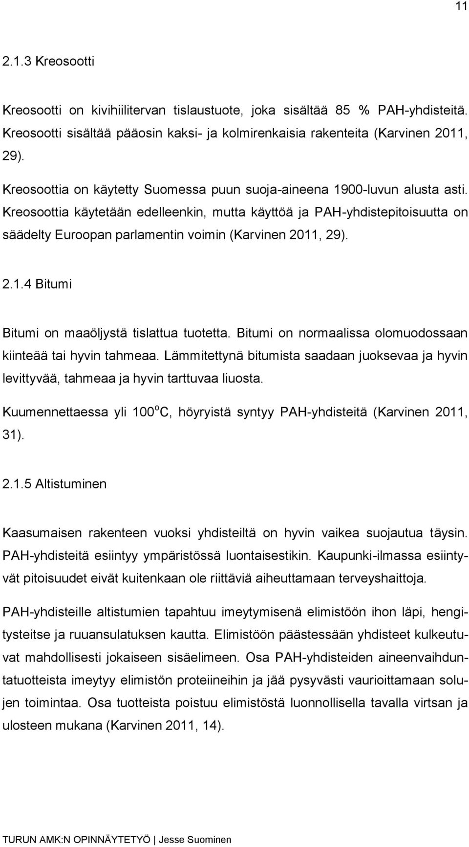 Kreosoottia käytetään edelleenkin, mutta käyttöä ja PAH-yhdistepitoisuutta on säädelty Euroopan parlamentin voimin (Karvinen 2011, 29). 2.1.4 Bitumi Bitumi on maaöljystä tislattua tuotetta.