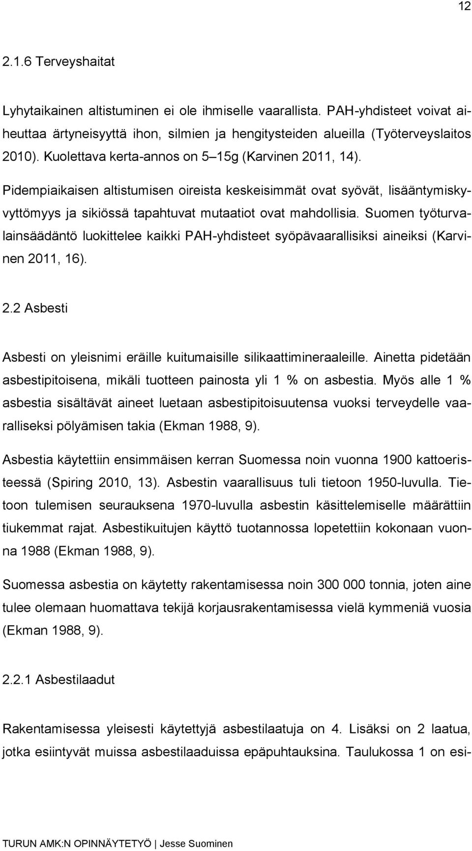 Suomen työturvalainsäädäntö luokittelee kaikki PAH-yhdisteet syöpävaarallisiksi aineiksi (Karvinen 2011, 16). 2.2 Asbesti Asbesti on yleisnimi eräille kuitumaisille silikaattimineraaleille.