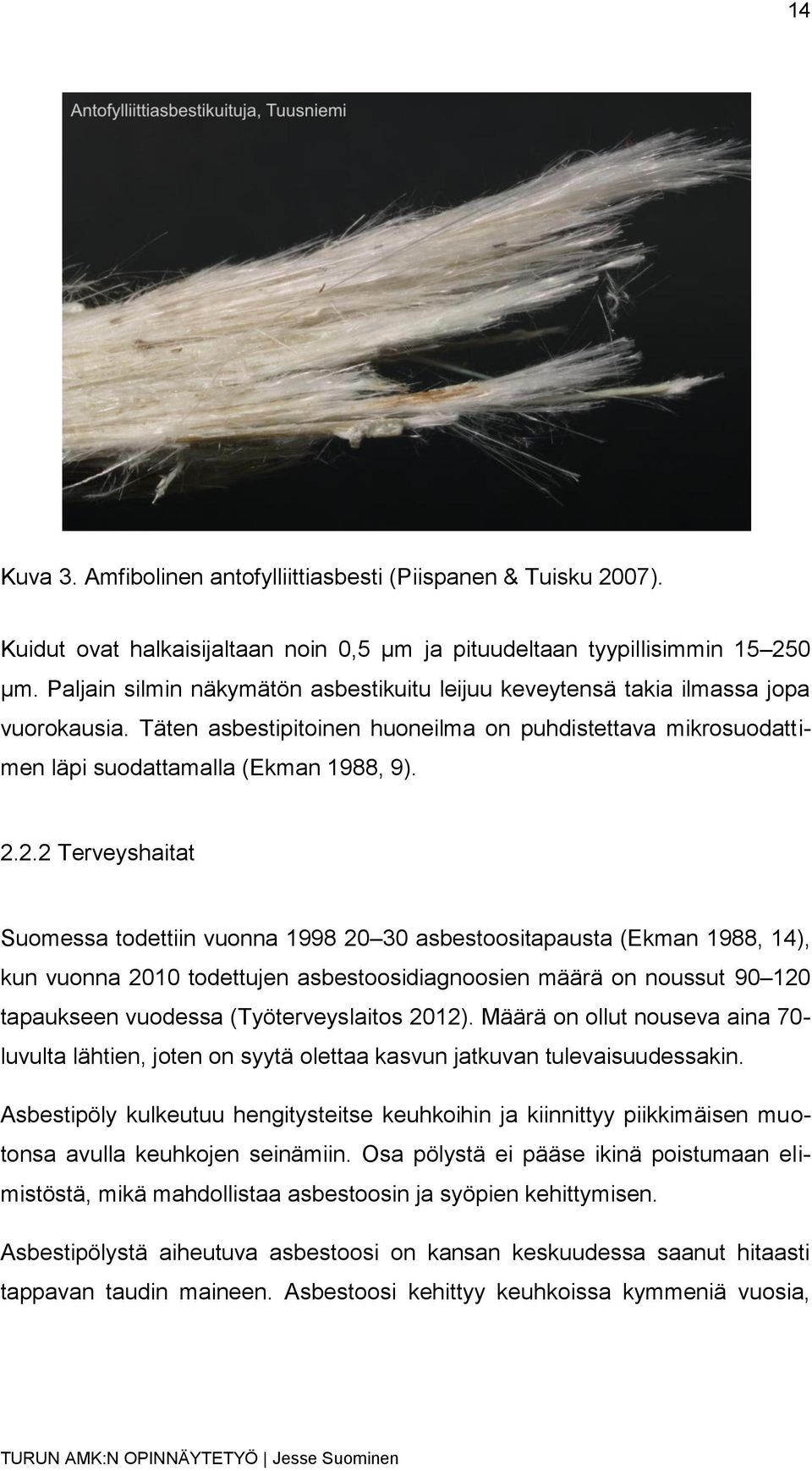 2.2 Terveyshaitat Suomessa todettiin vuonna 1998 20 30 asbestoositapausta (Ekman 1988, 14), kun vuonna 2010 todettujen asbestoosidiagnoosien määrä on noussut 90 120 tapaukseen vuodessa