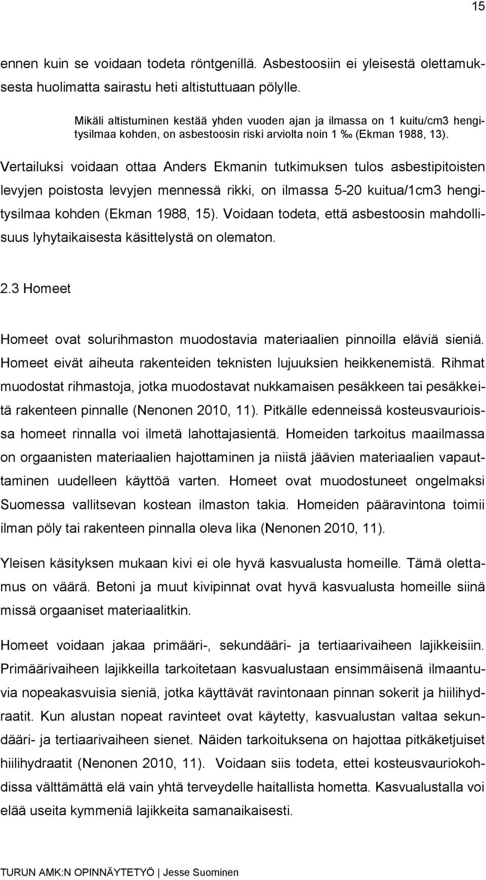 Vertailuksi voidaan ottaa Anders Ekmanin tutkimuksen tulos asbestipitoisten levyjen poistosta levyjen mennessä rikki, on ilmassa 5-20 kuitua/1cm3 hengitysilmaa kohden (Ekman 1988, 15).