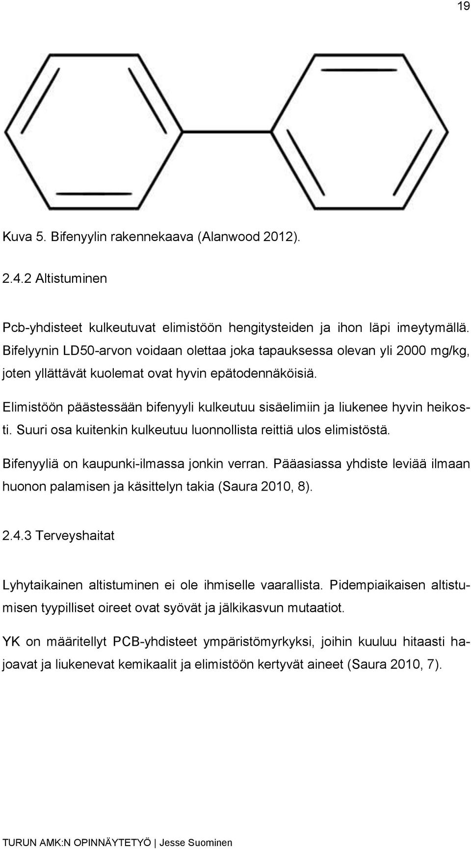 Elimistöön päästessään bifenyyli kulkeutuu sisäelimiin ja liukenee hyvin heikosti. Suuri osa kuitenkin kulkeutuu luonnollista reittiä ulos elimistöstä. Bifenyyliä on kaupunki-ilmassa jonkin verran.