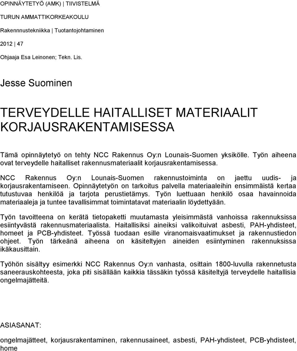 Työn aiheena ovat terveydelle haitalliset rakennusmateriaalit korjausrakentamisessa. NCC Rakennus Oy:n Lounais-Suomen rakennustoiminta on jaettu uudis- ja korjausrakentamiseen.