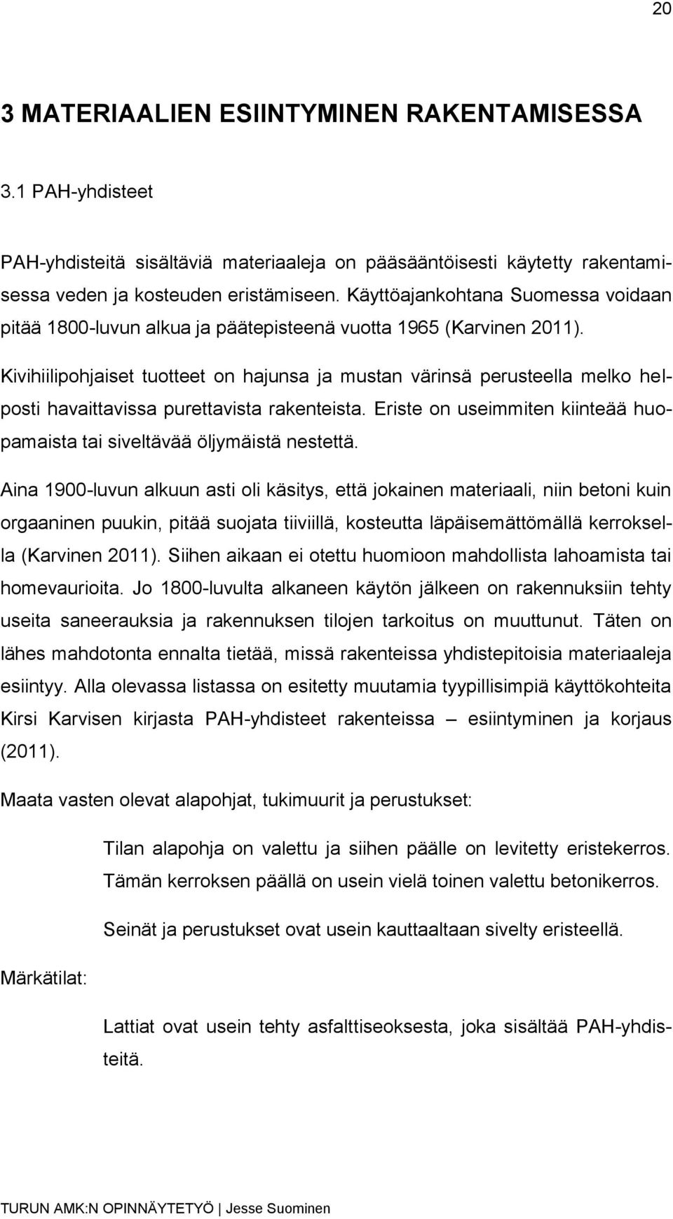 Kivihiilipohjaiset tuotteet on hajunsa ja mustan värinsä perusteella melko helposti havaittavissa purettavista rakenteista.