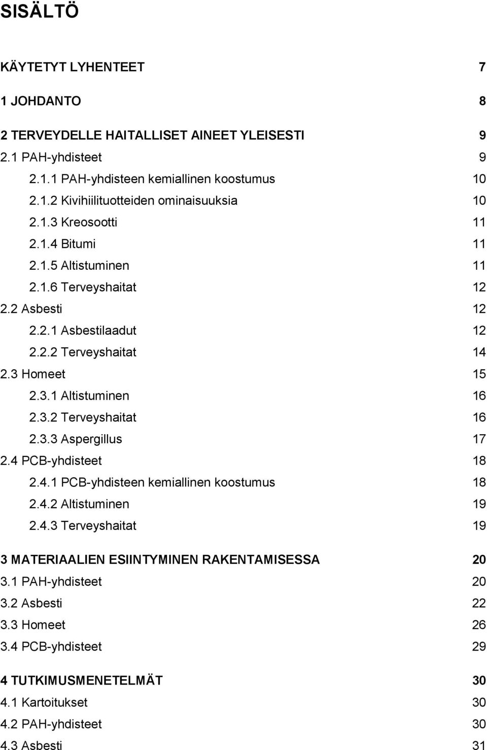 3.3 Aspergillus 17 2.4 PCB-yhdisteet 18 2.4.1 PCB-yhdisteen kemiallinen koostumus 18 2.4.2 Altistuminen 19 2.4.3 Terveyshaitat 19 3 MATERIAALIEN ESIINTYMINEN RAKENTAMISESSA 20 3.