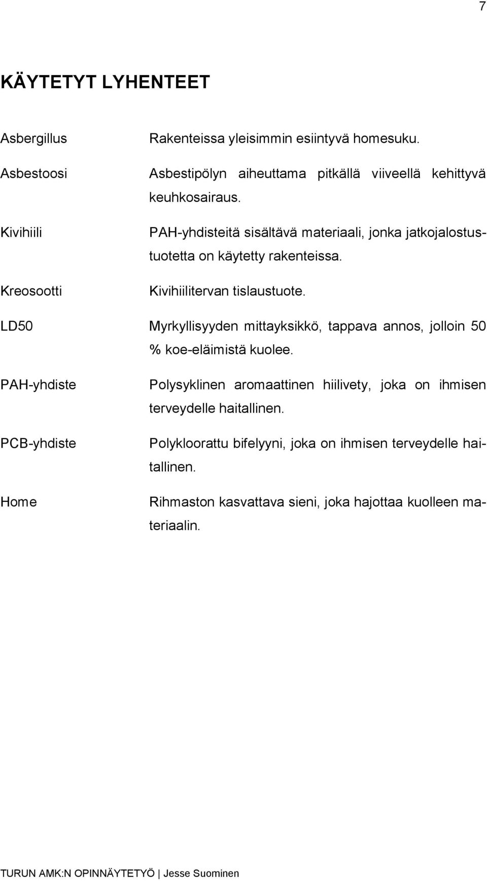 PAH-yhdisteitä sisältävä materiaali, jonka jatkojalostustuotetta on käytetty rakenteissa. Kivihiilitervan tislaustuote.