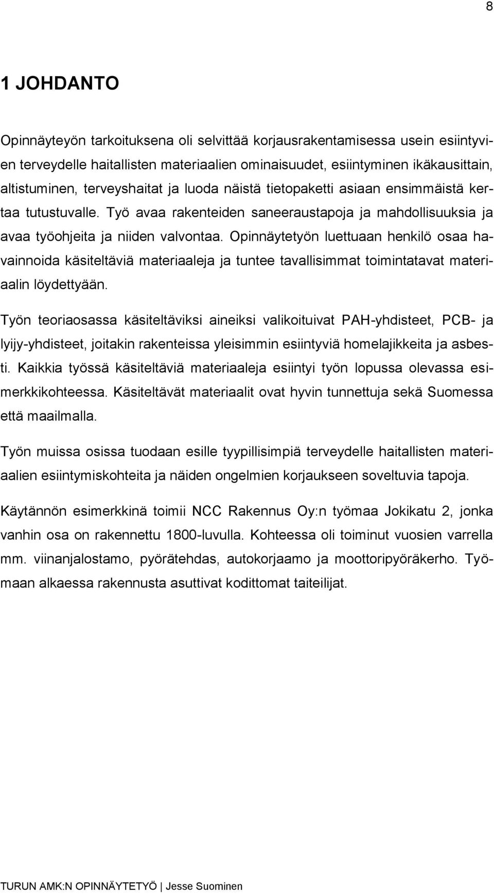 Opinnäytetyön luettuaan henkilö osaa havainnoida käsiteltäviä materiaaleja ja tuntee tavallisimmat toimintatavat materiaalin löydettyään.