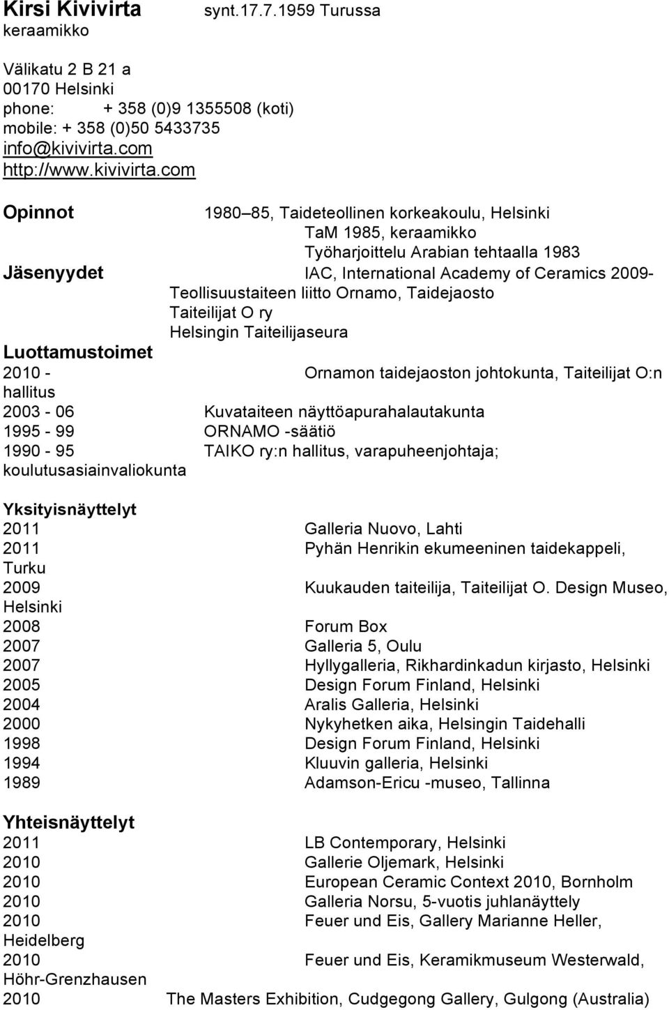 com Opinnot 1980 85, Taideteollinen korkeakoulu, TaM 1985, keraamikko Työharjoittelu Arabian tehtaalla 1983 Jäsenyydet IAC, International Academy of Ceramics 2009- Teollisuustaiteen liitto Ornamo,