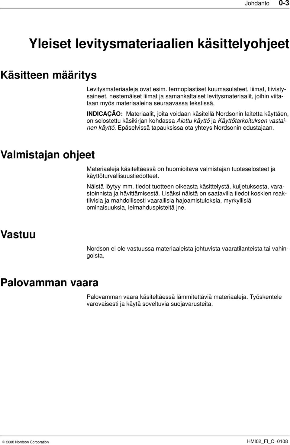 INDICAÇÃO: Materiaalit, joita voidaan käsitellä Nordsonin laitetta käyttäen, on selostettu käsikirjan kohdassa Aiottu käyttö ja Käyttötarkoituksen vastainen käyttö.