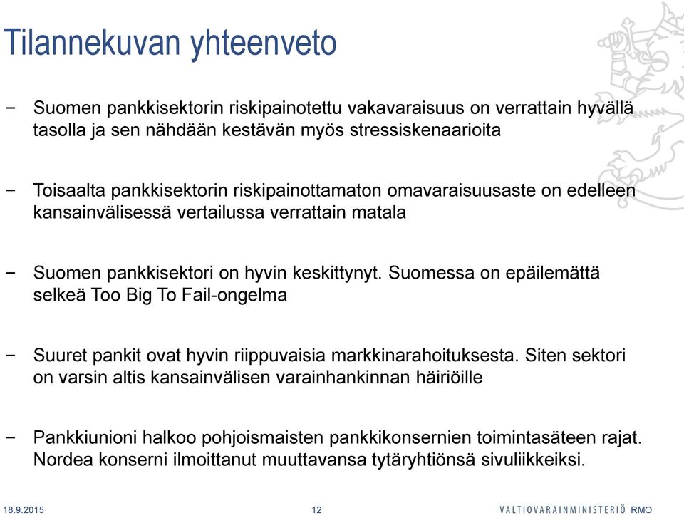 Suomessa on epäilemättä selkeä Too Big To Fail-ongelma Suuret pankit ovat hyvin riippuvaisia markkinarahoituksesta.