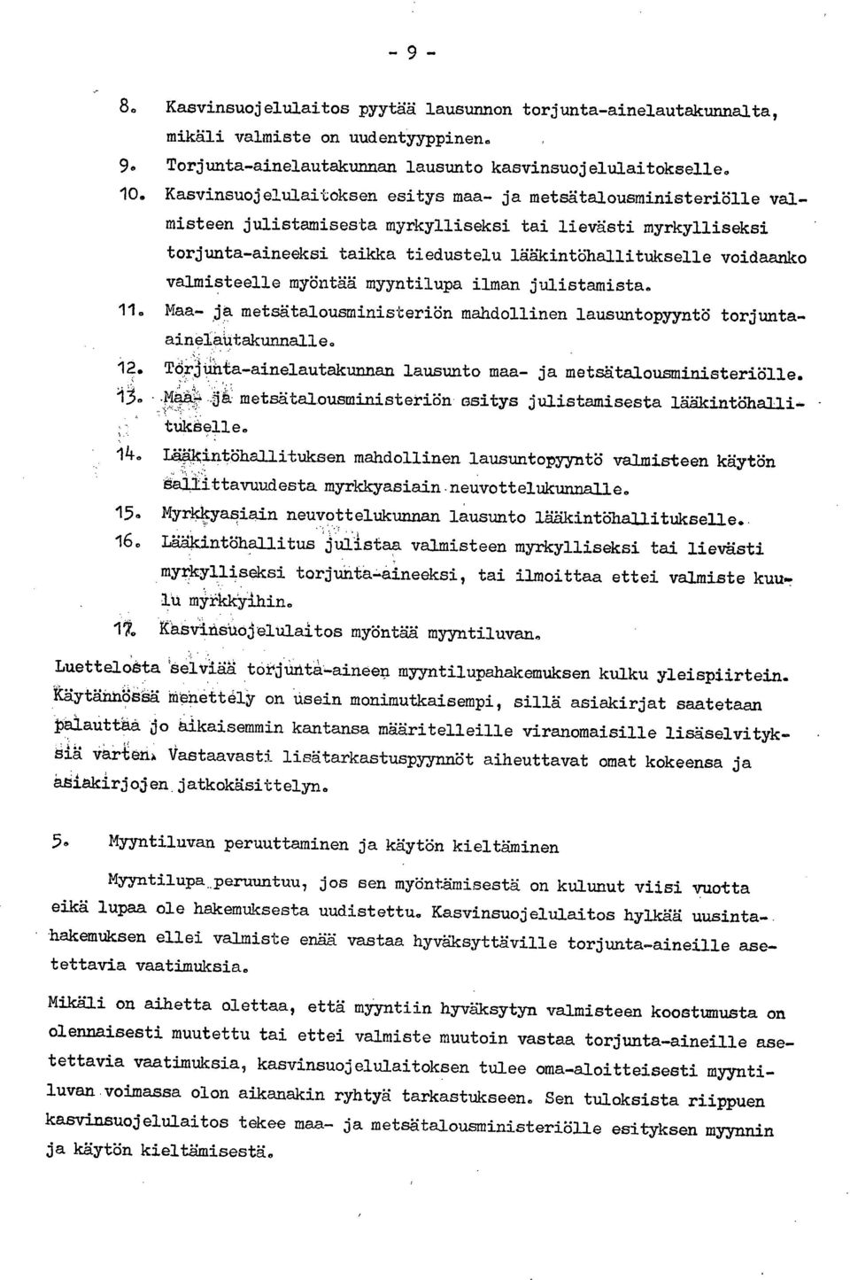 valmisteelle myöntää myyntilupa ilman julistamista. Maa- ja metsätalousministeriön mahdollinen lausuntopyyntö torjuntaainelautakunnalle.