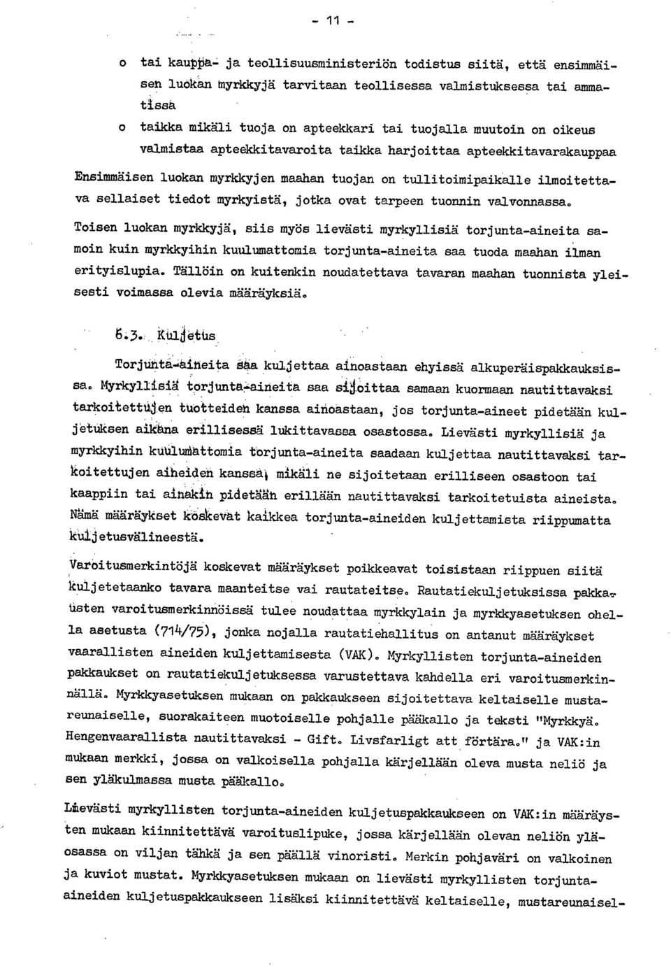 tuonnin valvonnassa. Toisen luokan myrkkyjä, siis myös lievästi myrkyllisiä torjunta-aineita samoin kuin myrkkyihin kuulumattomia torjunta-aineita saa tuoda maahan ilman erityislupia.