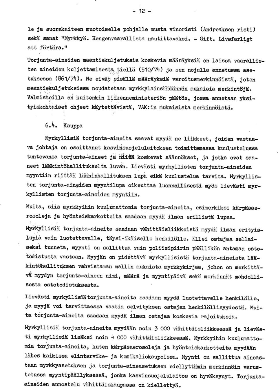 Ne eivät sisällä määräyksiä varoitusmerkinnöistä, joten maantiekuljetuksissa noudatetaan myrkkylainsäädännön mukaisia merkintöjä.