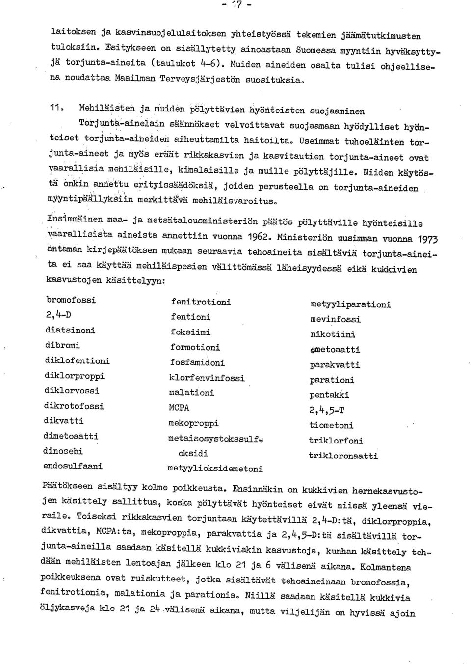 Mehiläisten ja muiden pölyttävien hyönteisten suojaaminen Torjunta-ainelain säännökset velvoittavat suojaamaan hyödylliset hyönteiset torjunta-aineiden aiheuttamilta haitoilta.