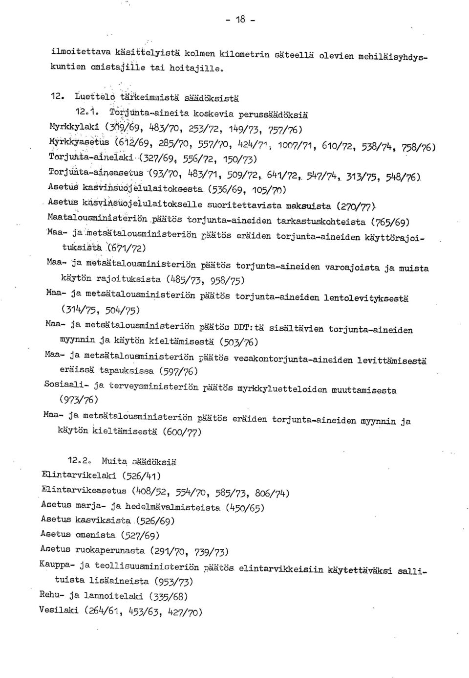 Torjunta-aineasetus (93/70, 483/71, 509/72, 641/72, 547/74 313/75, 54 8/76) Asetus kaåvinsuojelulaitoksesta (536/69, 105/7)) Asetus ksvinåuojelulaitokselle suoritettavista maksuista (270/77)