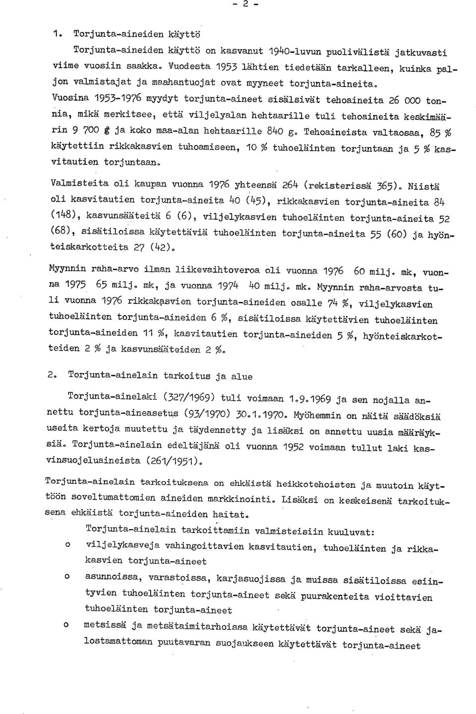 Vuosina 1953-1976 myydyt torjunta-aineet sisälsivät tehoaineita 26 000 tonnia, mikä merkitsee, että viljelyalan hehtaarille tuli tehoaineita kesklmärin 9 700 t ja koko maa-alan hehtaarille 840 g.