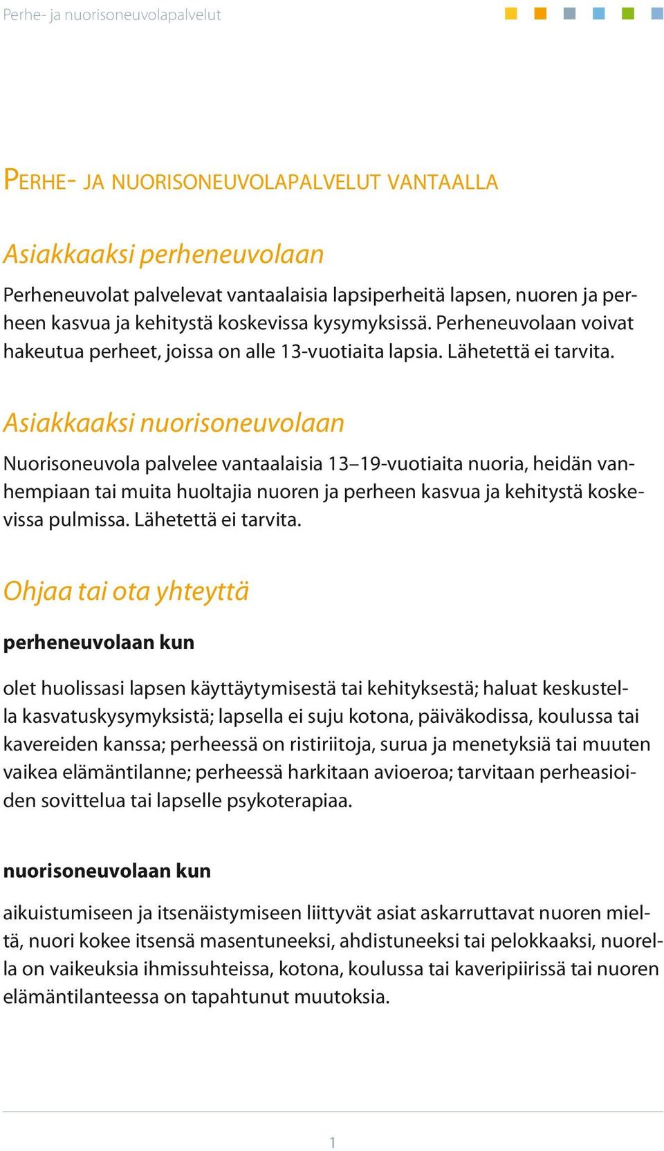 Asiakkaaksi nuorisoneuvolaan Nuorisoneuvola palvelee vantaalaisia 13 19-vuotiaita nuoria, heidän vanhempiaan tai muita huoltajia nuoren ja perheen kasvua ja kehitystä koskevissa pulmissa.