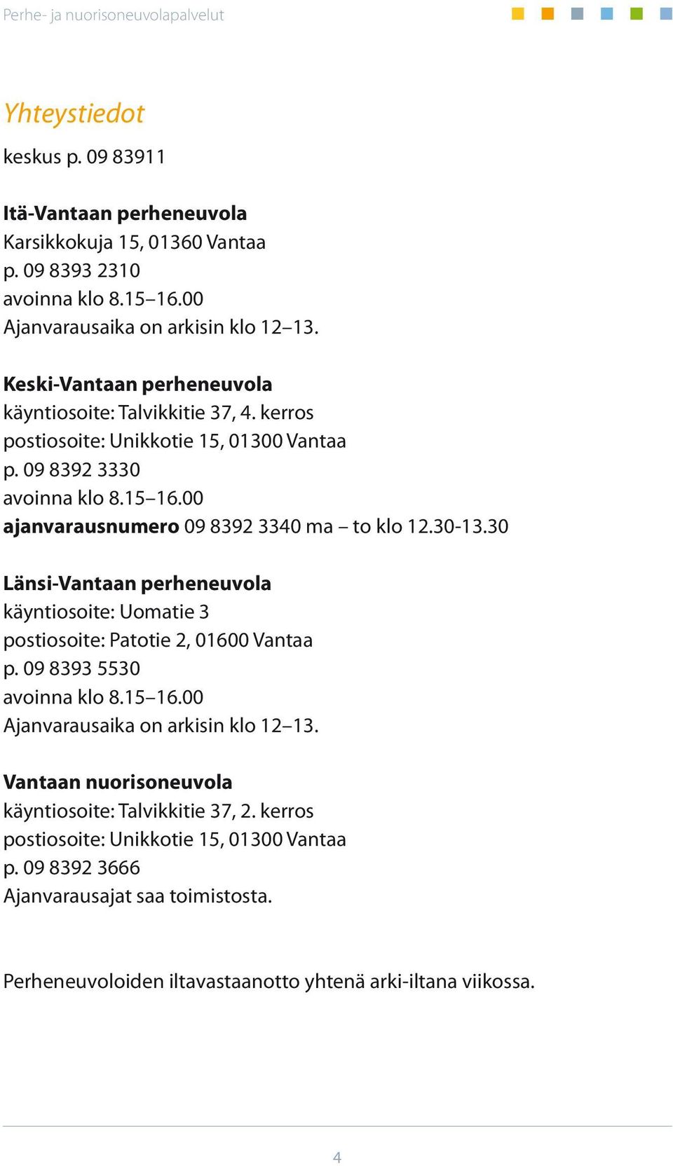 00 ajanvarausnumero 09 8392 3340 ma to klo 12.30-13.30 Länsi-Vantaan perheneuvola käyntiosoite: Uomatie 3 postiosoite: Patotie 2, 01600 Vantaa p. 09 8393 5530 avoinna klo 8.15 16.
