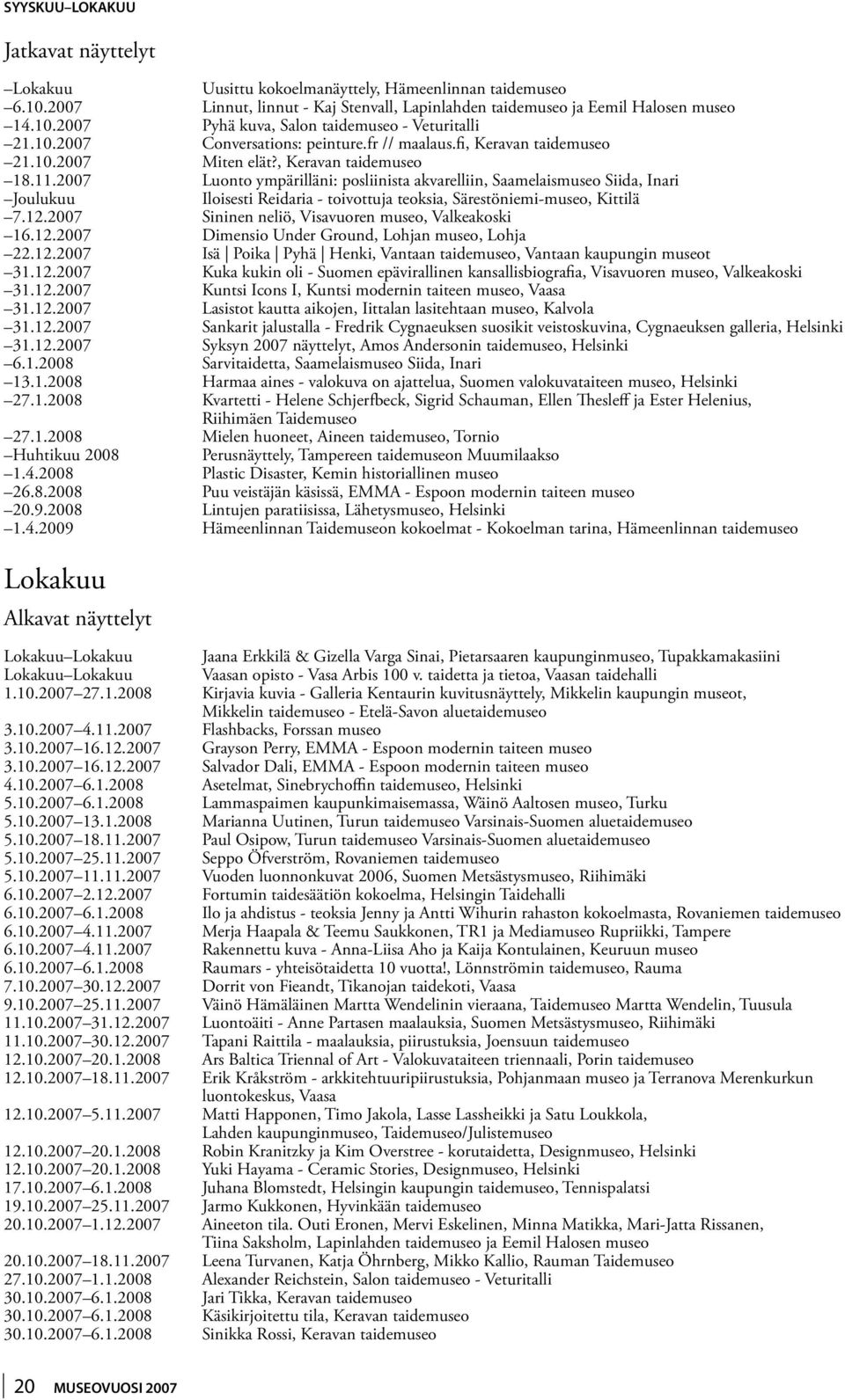 2007 Luonto ympärilläni: posliinista akvarelliin, Saamelaismuseo Siida, Inari Joulukuu Iloisesti Reidaria - toivottuja teoksia, Särestöniemi-museo, Kittilä 7.12.