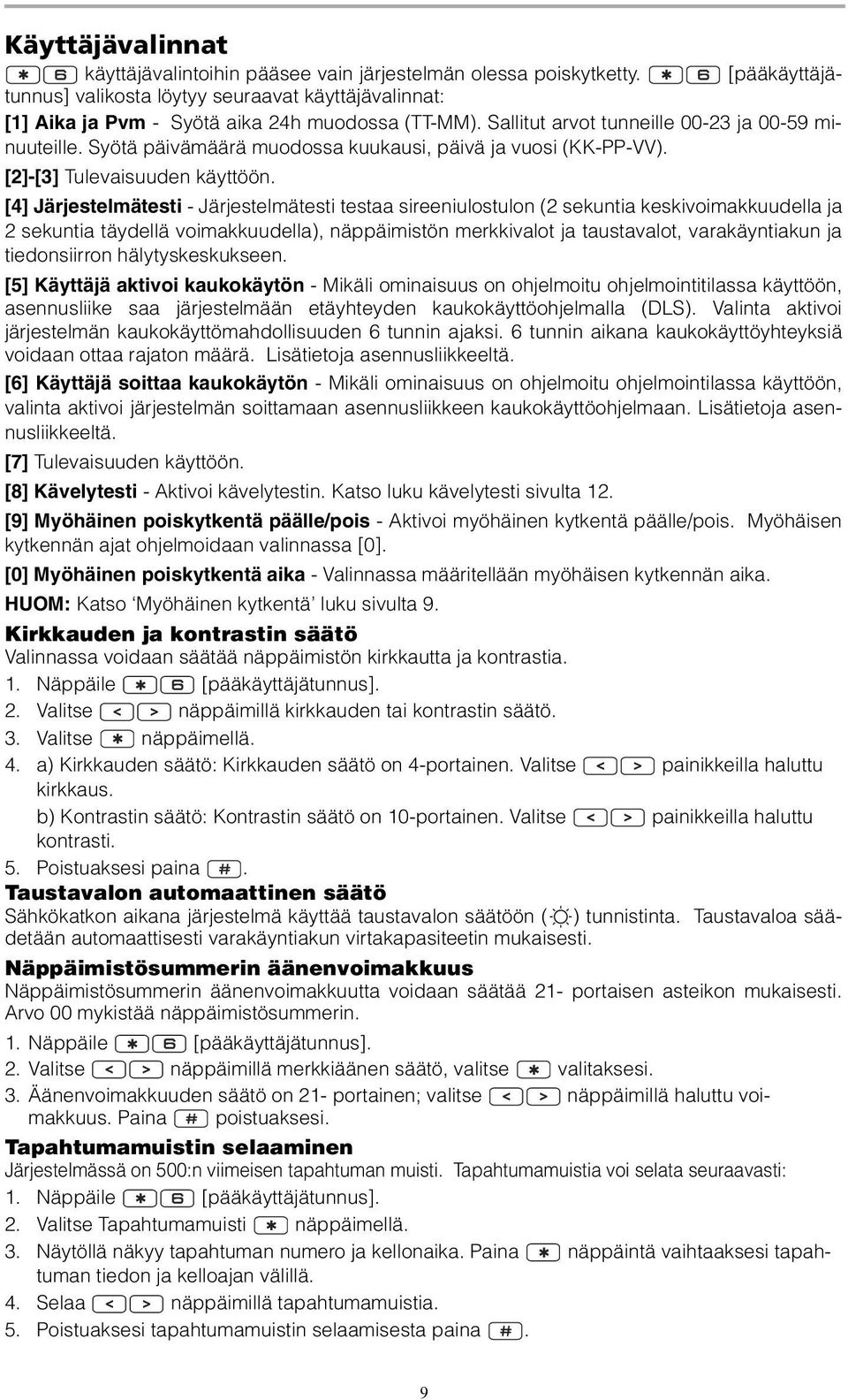 [4] Järjestelmätesti - Järjestelmätesti testaa sireeniulostulon (2 sekuntia keskivoimakkuudella ja 2 sekuntia täydellä voimakkuudella), näppäimistön merkkivalot ja taustavalot, varakäyntiakun ja