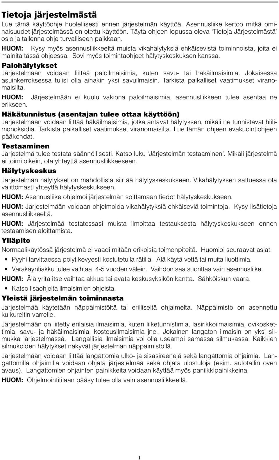 HUOM: Kysy myös asennusliikkeeltä muista vikahälytyksiä ehkäisevistä toiminnoista, joita ei mainita tässä ohjeessa. Sovi myös toimintaohjeet hälytyskeskuksen kanssa.