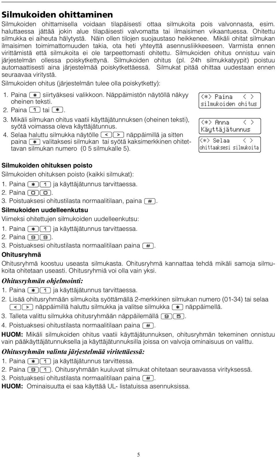 Varmista ennen virittämistä että silmukoita ei ole tarpeettomasti ohitettu. Silmukoiden ohitus onnistuu vain järjestelmän ollessa poiskytkettynä. Silmukoiden ohitus (pl.