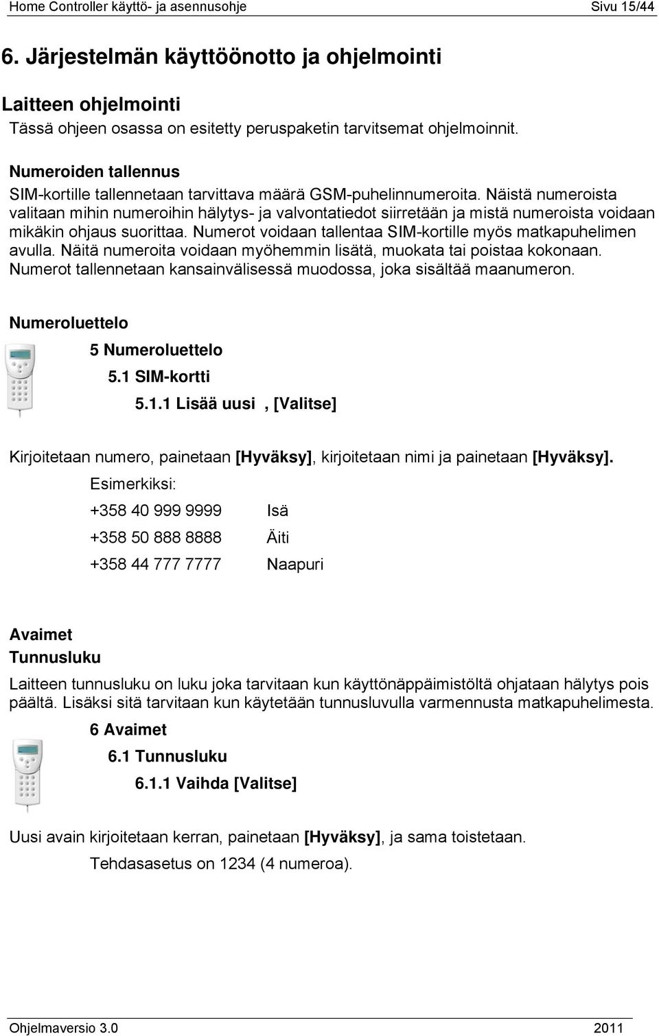 Näistä numeroista valitaan mihin numeroihin hälytys- ja valvontatiedot siirretään ja mistä numeroista voidaan mikäkin ohjaus suorittaa.