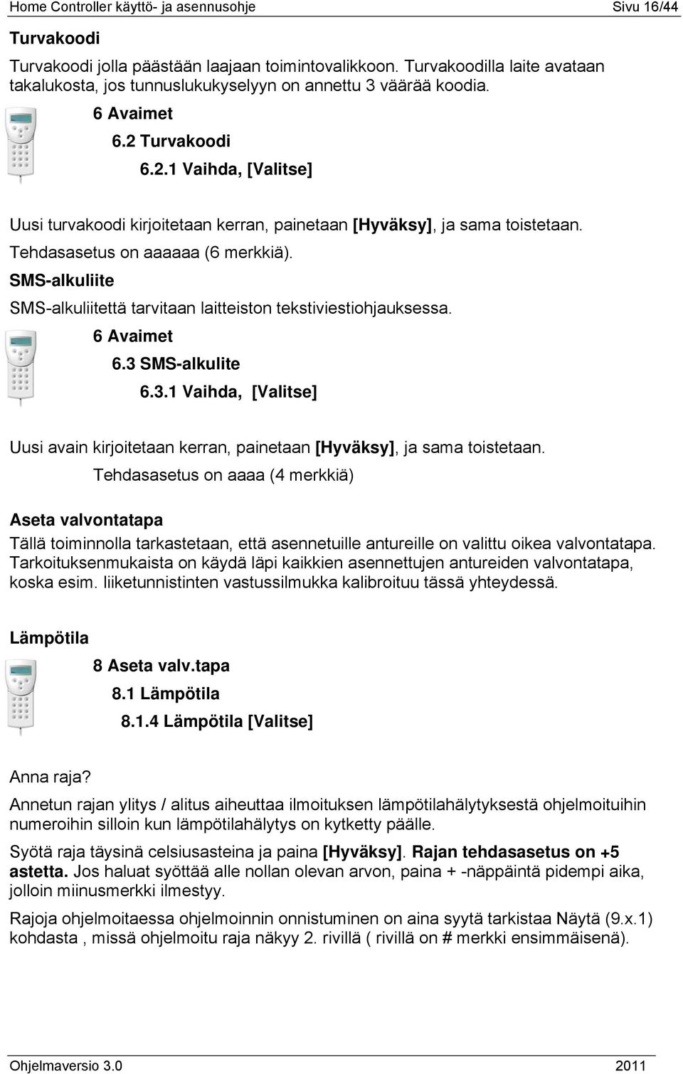 Turvakoodi 6.2.1 Vaihda, [Valitse] Uusi turvakoodi kirjoitetaan kerran, painetaan [Hyväksy], ja sama toistetaan. Tehdasasetus on aaaaaa (6 merkkiä).