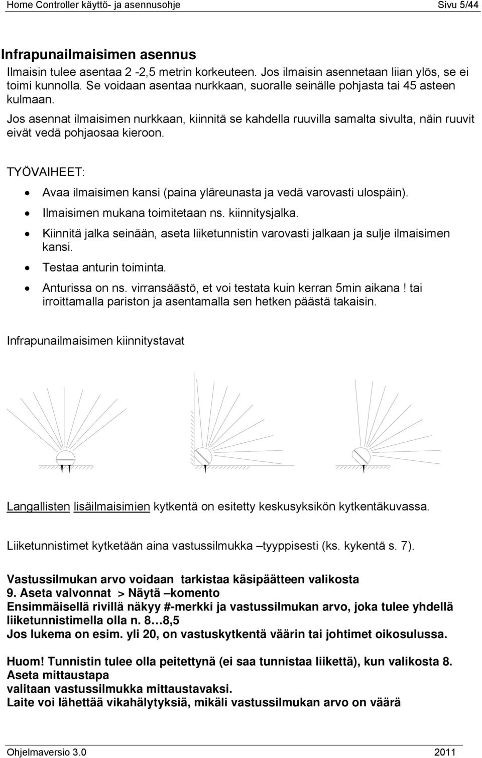 TYÖVAIHEET: Avaa ilmaisimen kansi (paina yläreunasta ja vedä varovasti ulospäin). Ilmaisimen mukana toimitetaan ns. kiinnitysjalka.