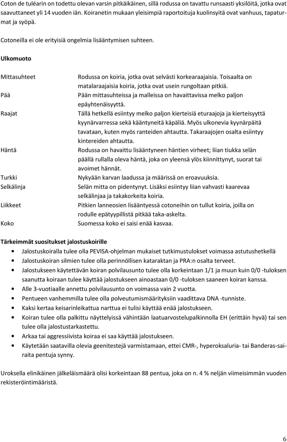 Ulkomuoto Mittasuhteet Pää Raajat Häntä Turkki Selkälinja Liikkeet Koko Rodussa on koiria, jotka ovat selvästi korkearaajaisia. Toisaalta on matalaraajaisia koiria, jotka ovat usein rungoltaan pitkiä.