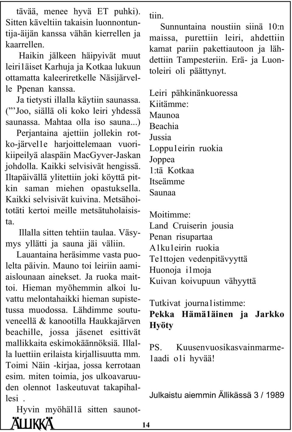 ( Joo, siällä oli koko leiri yhdessä saunassa. Mahtaa olla iso sauna...) Perjantaina ajettiin jollekin rotko-järvel1e harjoittelemaan vuorikiipeilyä alaspäin MacGyver-Jaskan johdolla.