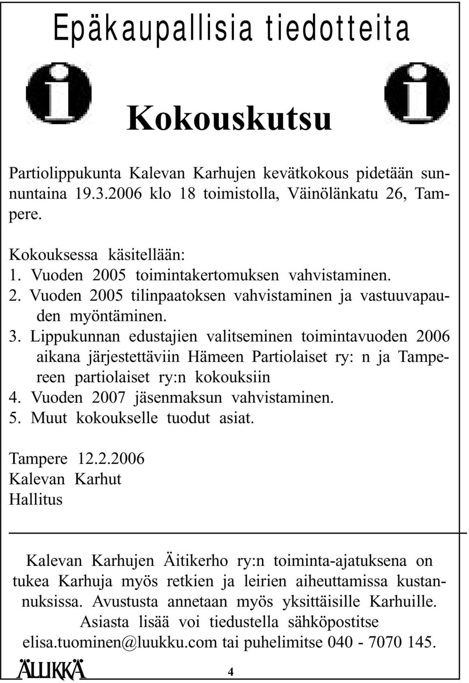 Lippukunnan edustajien valitseminen toimintavuoden 2006 aikana järjestettäviin Hämeen Partiolaiset ry: n ja Tampereen partiolaiset ry:n kokouksiin 4. Vuoden 2007 jäsenmaksun vahvistaminen. 5.