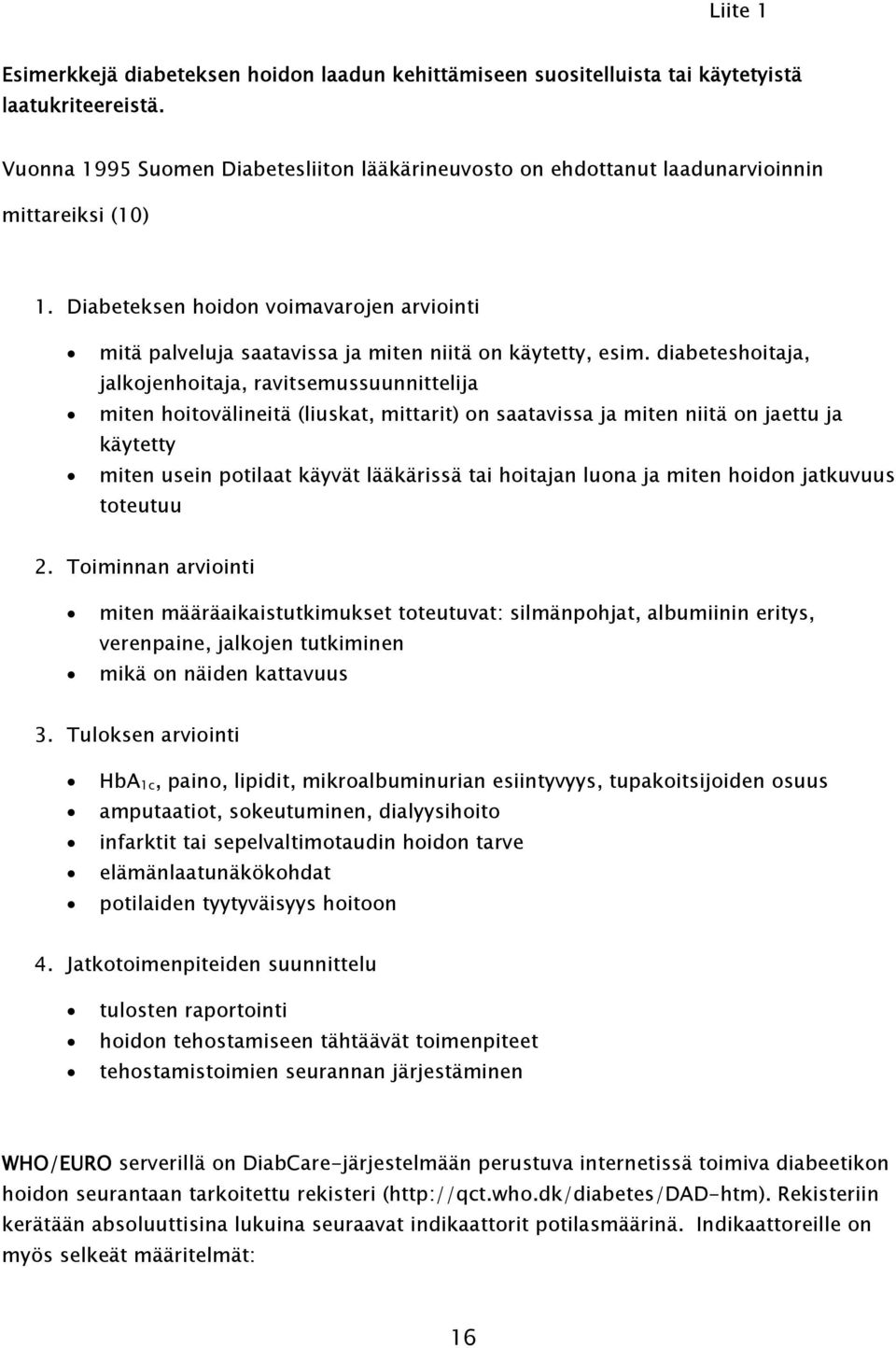 Diabeteksen hoidon voimavarojen arviointi mitä palveluja saatavissa ja miten niitä on käytetty, esim.