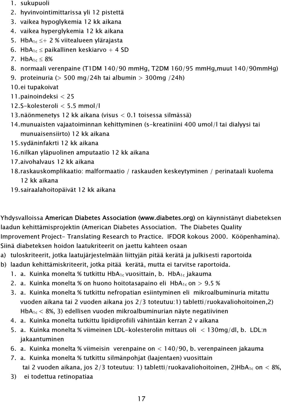 ei tupakoivat 11. painoindeksi < 25 12. S-kolesteroli < 5.5 mmol/l 13. näönmenetys 12 kk aikana (visus < 0.1 toisessa silmässä) 14.