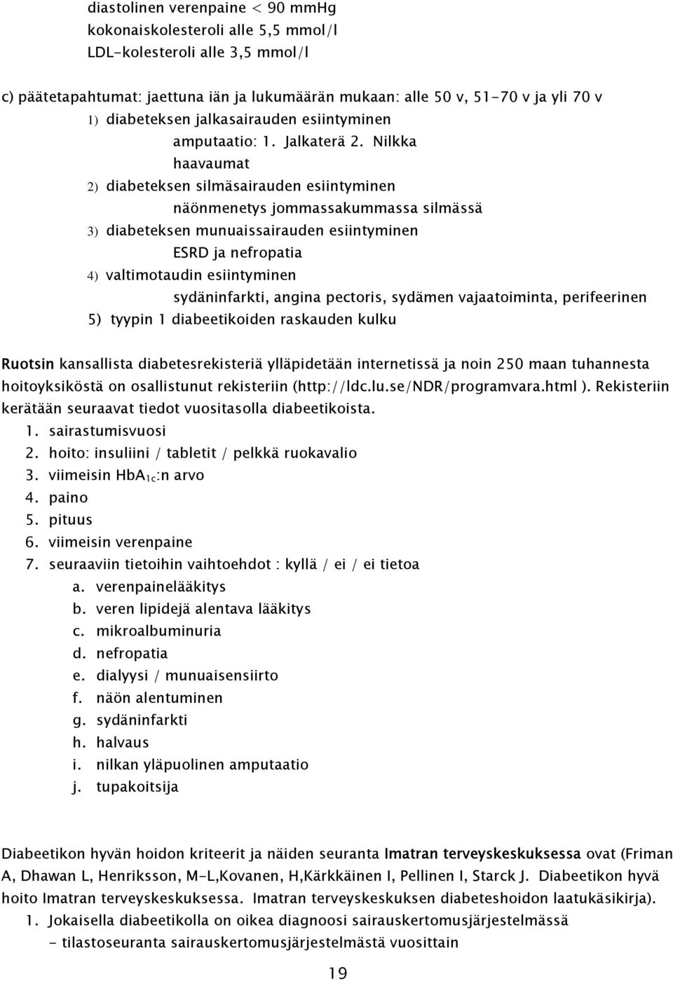 Nilkka haavaumat 2) diabeteksen silmäsairauden esiintyminen näönmenetys jommassakummassa silmässä 3) diabeteksen munuaissairauden esiintyminen ESRD ja nefropatia 4) valtimotaudin esiintyminen