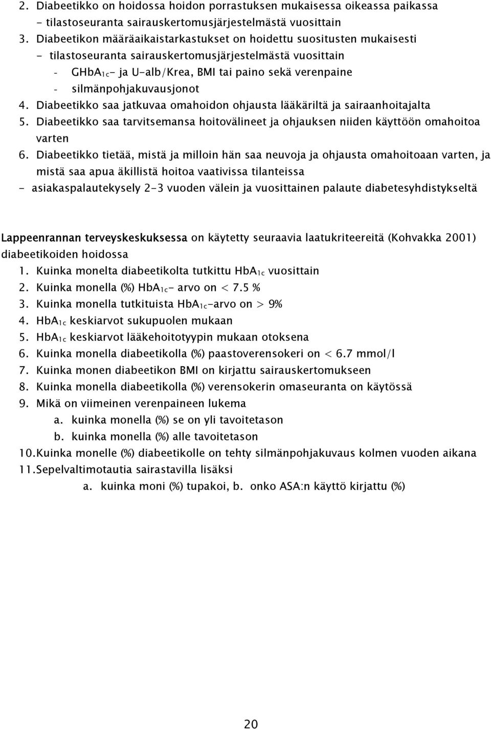 silmänpohjakuvausjonot 4. Diabeetikko saa jatkuvaa omahoidon ohjausta lääkäriltä ja sairaanhoitajalta 5. Diabeetikko saa tarvitsemansa hoitovälineet ja ohjauksen niiden käyttöön omahoitoa varten 6.