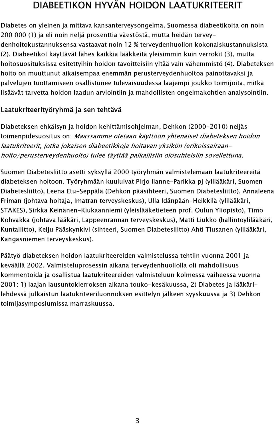 Diabeetikot käyttävät lähes kaikkia lääkkeitä yleisimmin kuin verrokit (3), mutta hoitosuosituksissa esitettyihin hoidon tavoitteisiin yltää vain vähemmistö (4).