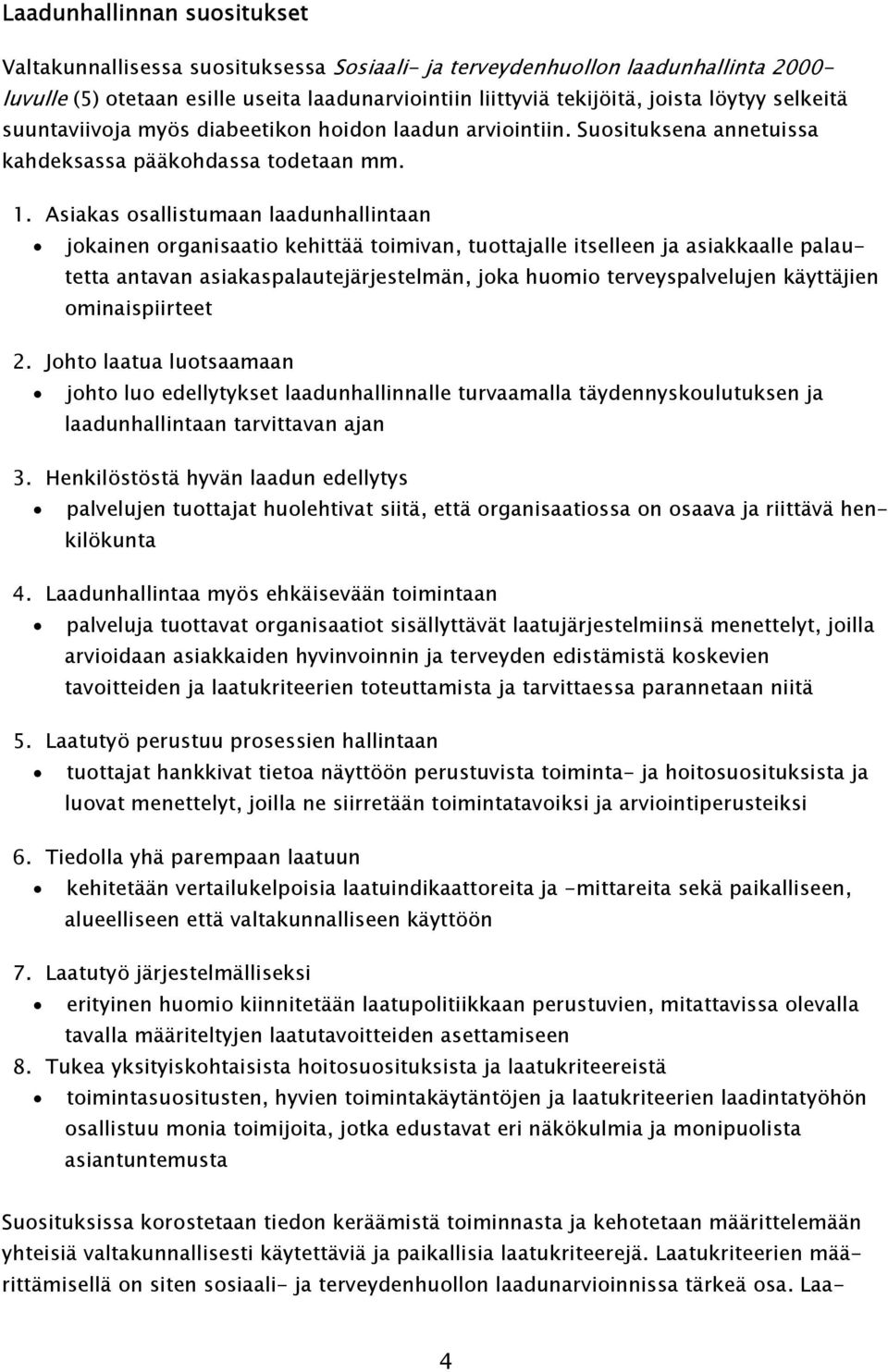 Asiakas osallistumaan laadunhallintaan jokainen organisaatio kehittää toimivan, tuottajalle itselleen ja asiakkaalle palautetta antavan asiakaspalautejärjestelmän, joka huomio terveyspalvelujen