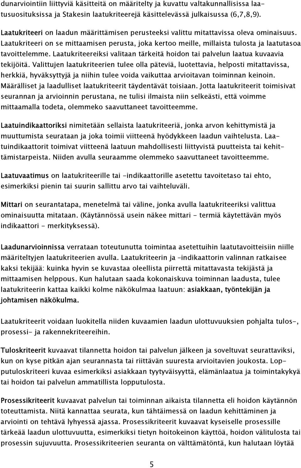 Laatukriteereiksi valitaan tärkeitä hoidon tai palvelun laatua kuvaavia tekijöitä.