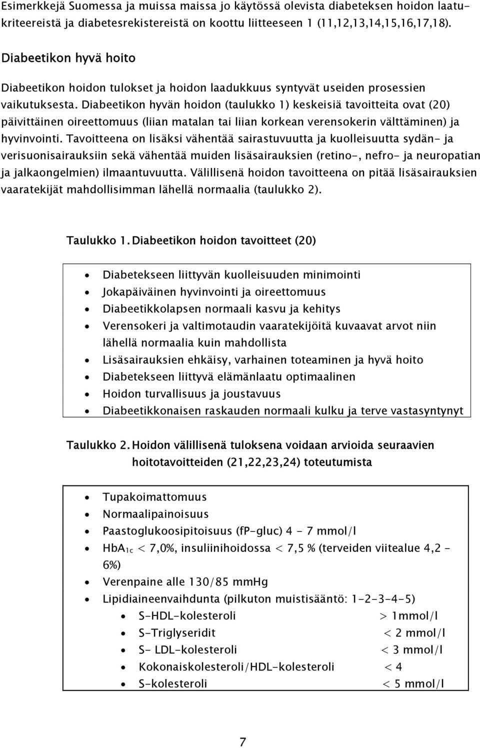 Diabeetikon hyvän hoidon (taulukko 1) keskeisiä tavoitteita ovat (20) päivittäinen oireettomuus (liian matalan tai liian korkean verensokerin välttäminen) ja hyvinvointi.