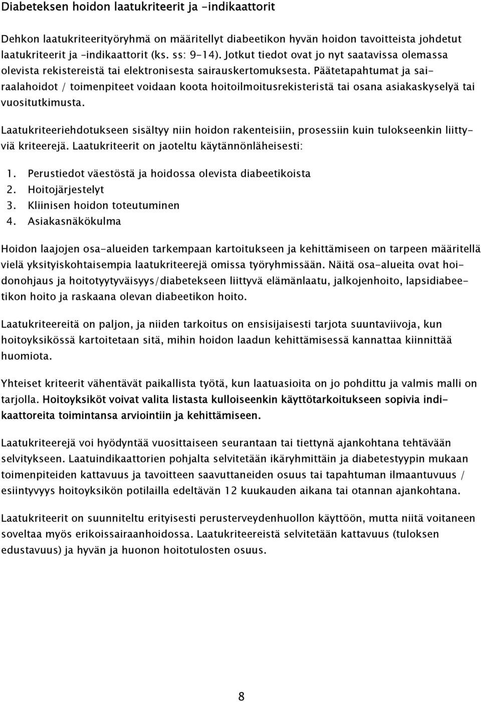 Päätetapahtumat ja sairaalahoidot / toimenpiteet voidaan koota hoitoilmoitusrekisteristä tai osana asiakaskyselyä tai vuositutkimusta.