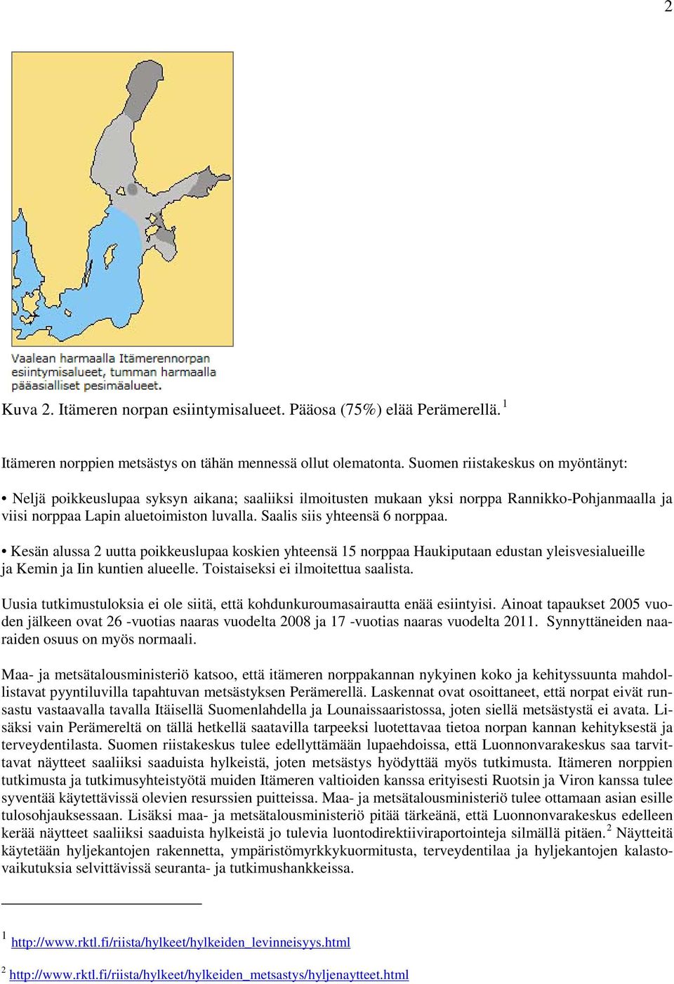 Saalis siis yhteensä 6 norppaa. Kesän alussa 2 uutta poikkeuslupaa koskien yhteensä 15 norppaa Haukiputaan edustan yleisvesialueille ja Kemin ja Iin kuntien alueelle.