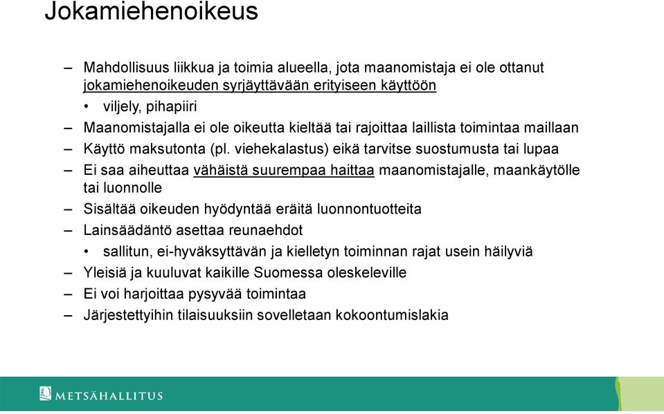 viehekalastus) eikä tarvitse suostumusta tai lupaa Ei saa aiheuttaa vähäistä suurempaa haittaa maanomistajalle, maankäytölle tai luonnolle Sisältää oikeuden hyödyntää eräitä