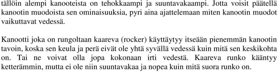 Kanootti joka on rungoltaan kaareva (rocker) käyttäytyy itseään pienemmän kanootin tavoin, koska sen keula ja perä eivät ole